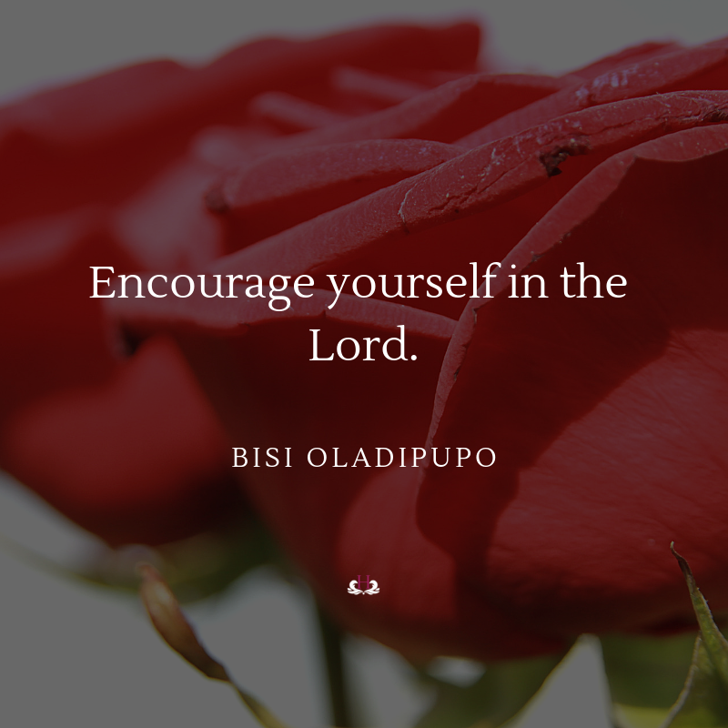 Encourage yourself in the Lord